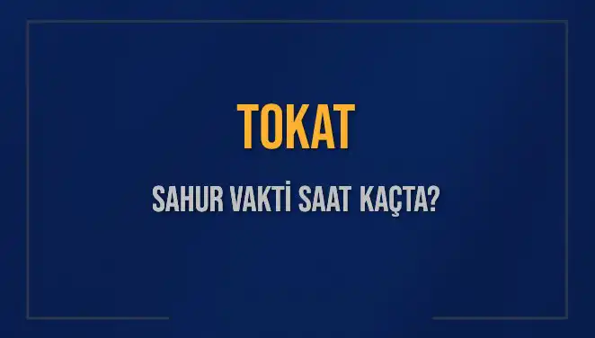 Tokat İli İçin 2025 Sahur Vakitleri: Şimdi Öğrenin!