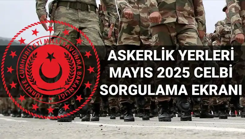Mayıs 2025 Askerlik Yerleri Sorgulama: Açıklama ve Detaylar Burada!
