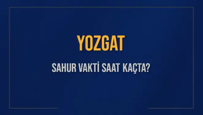 Yozgat'ta Sahur Vakti: İmsak Saatleri ve Önemli Bilgiler