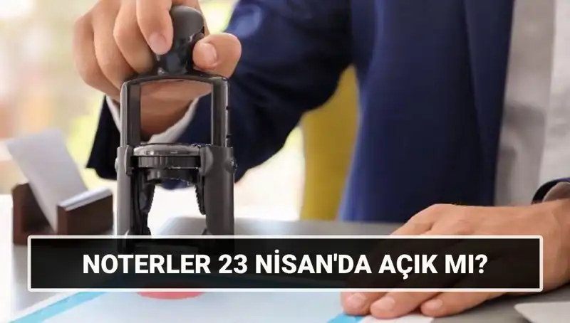 23 Nisan'da Noterlerin Açıklık Durumu: Çalışıyorlar mı?