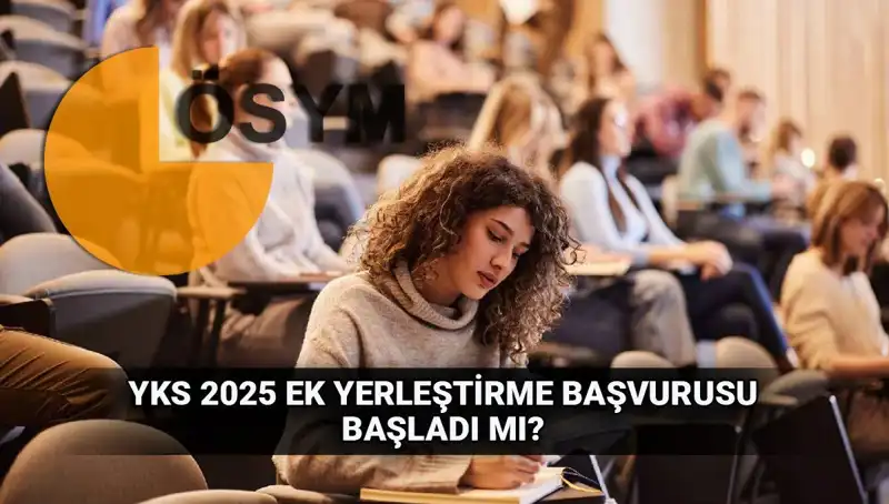 YKS Ek Tercih Süreci Başladı: 2025 Üniversite Başvuruları İçin Tarihler Açıklandı!